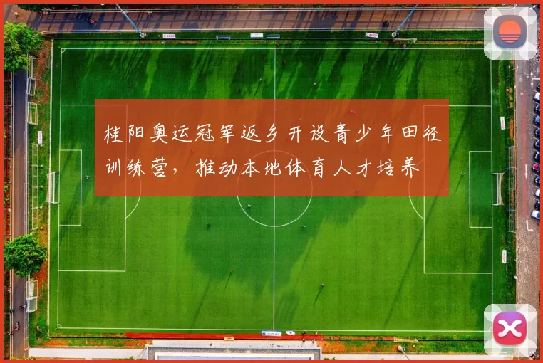桂阳奥运冠军返乡开设青少年田径训练营，推动本地体育人才培养